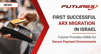 First Successful ARX Migration in Israel Uses Futurex HSMs for Secure Payment Environments