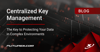 Centralized Key Management Solutions: The Key to Protecting Your Data in Complex Environments