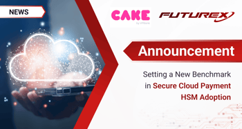 Futurex and Cake Digital Bank Collaborate in Order to Set a New Benchmark in Secure Cloud Payment HSM Adoption