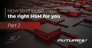 How To Choose The Right Payment HSM To Secure Your Payment Transactions Data – Part 2