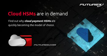 Cloud HSMs: “Anywhere Infrastructure” is in Demand