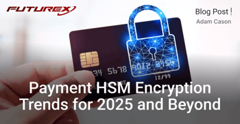 Payment HSM Encryption Trends for 2025 and Beyond